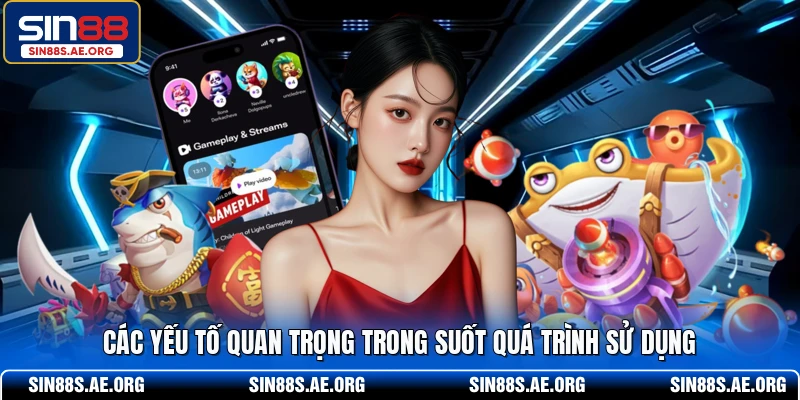 Các yếu tố quan trọng trong suốt quá trình sử dụng