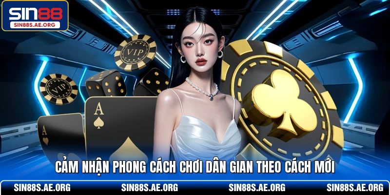 Cảm nhận phong cách chơi dân gian theo cách mới