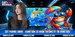 Cat Fishing SIN88 - Game Bắn Cá Nhận Thưởng Uy Tín Hàng Đầu