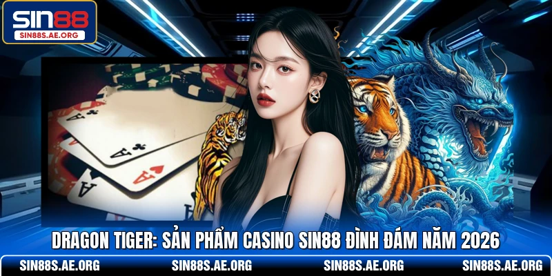 Dragon Tiger SIN88 - Sản Phẩm Casino Đình Đám Năm 2026