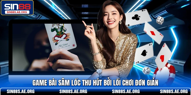 Game bài Sâm Lốc thu hút bởi lối chơi đơn giản 