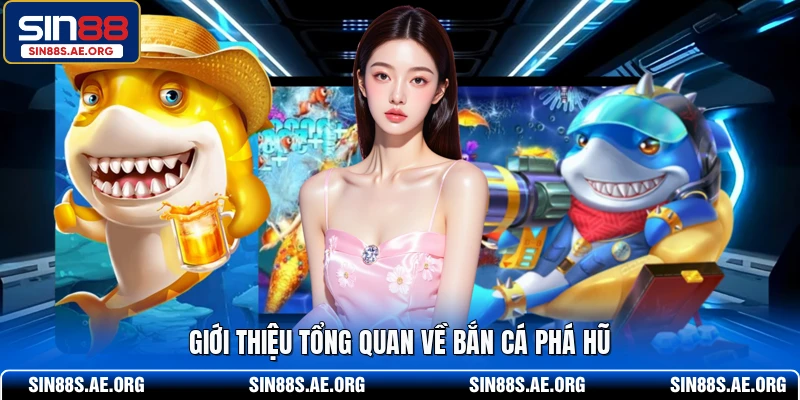 Giới thiệu tổng quan về Bắn Cá Phá Hũ