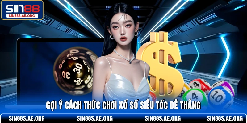 Gợi ý cách thức chơi xổ số siêu tốc dễ thắng 