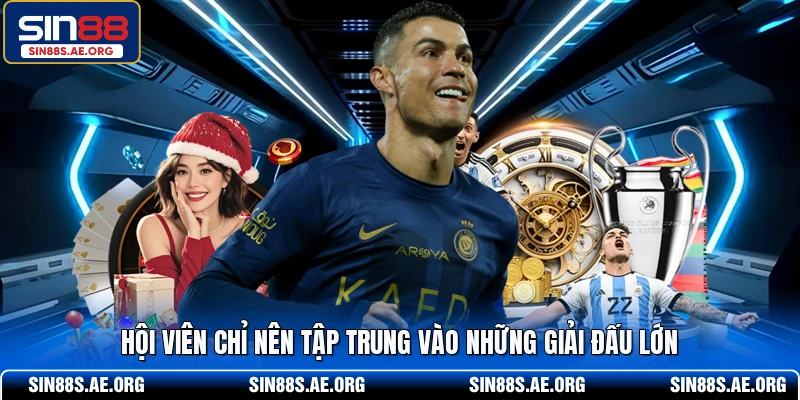 Hội viên chỉ nên tập trung vào những giải đấu lớn