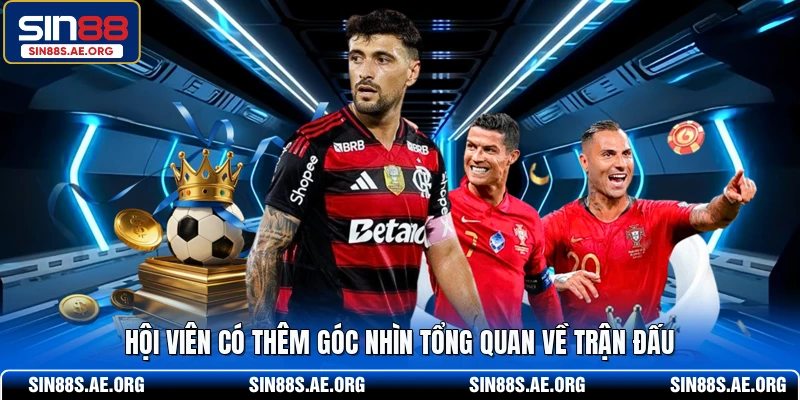 Hội viên có thêm góc nhìn tổng quan về trận đấu