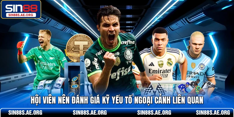 Hội viên nên đánh giá kỹ yếu tố ngoại cảnh liên quan