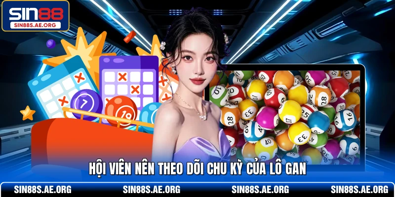 Hội viên nên theo dõi chu kỳ của lô gan
