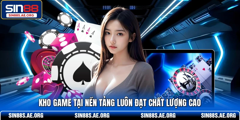 Kho game tại nền tảng luôn đạt chất lượng cao