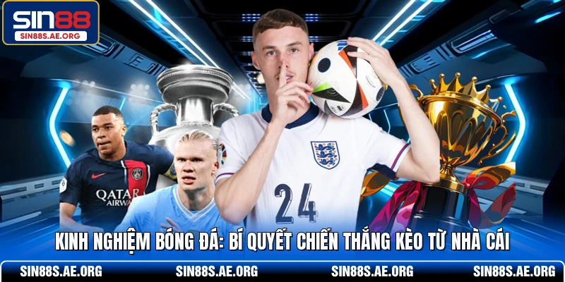 Kinh Nghiệm Bóng Đá - Bí Quyết Chinh Phục Kèo Nhà Cái