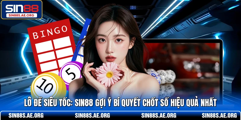 Lô Đề Siêu Tốc - SIN88 Gợi Ý Bí Quyết Chốt Số Hiệu Quả Nhất
