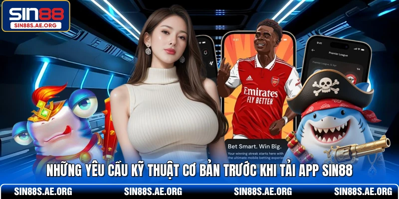 Những yêu cầu kỹ thuật cơ bản trước khi tải app SIN88 