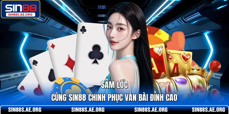 Sâm Lốc - Cùng SIN88 Chinh Phục Những Ván Bài Đỉnh Cao 2026