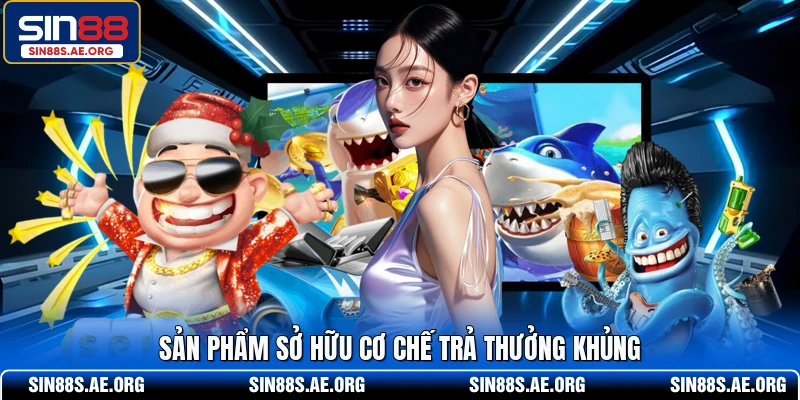 Sản phẩm sở hữu cơ chế trả thưởng khủng