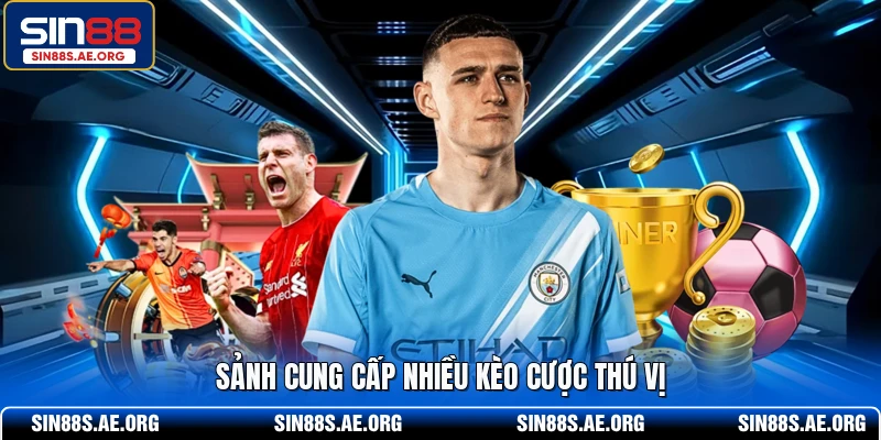 Sảnh cung cấp nhiều kèo cược thú vị