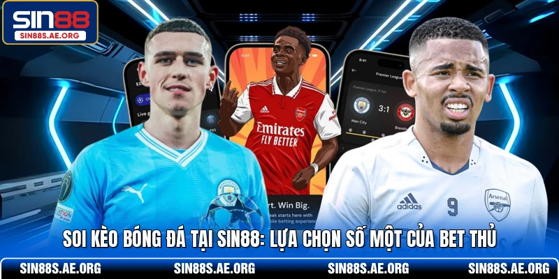 Soi Kèo Bóng Đá SIN88 - Lựa Chọn Số Một Của Bet Thủ