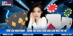 Tiến Lên Miền Nam – Game Bài Quốc Dân Gắn Liền Mọi Thế Hệ
