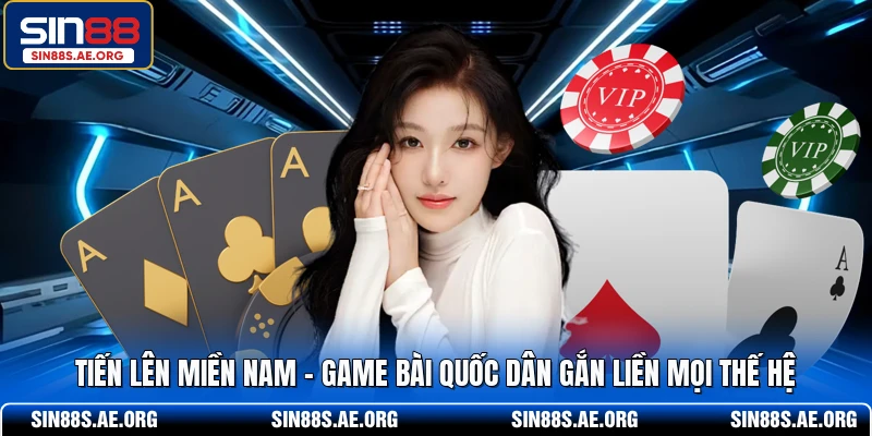 Tiến Lên Miền Nam – Game Bài Quốc Dân Gắn Liền Mọi Thế Hệ
