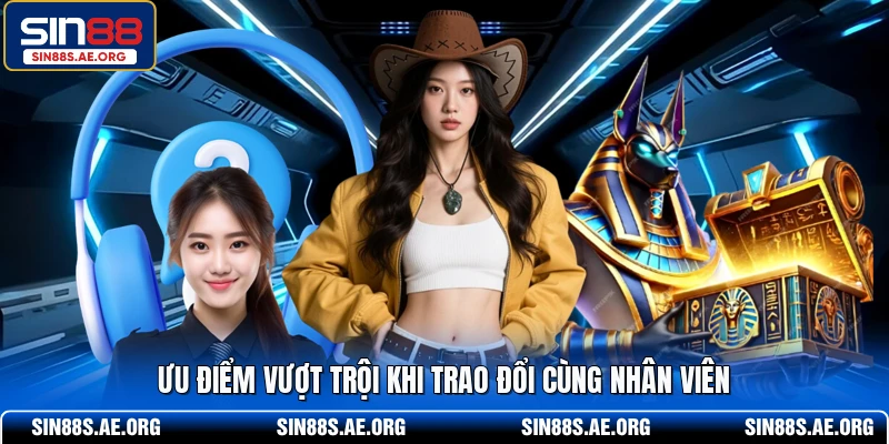 Ưu điểm vượt trội khi trao đổi cùng nhân viên